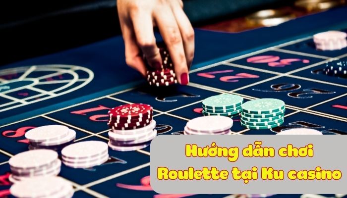 Roulette KU11 net - Chơi cược Live casino siêu hấp dẫn Hướng dẫn cách chơi Roulette KU11 net chi tiết