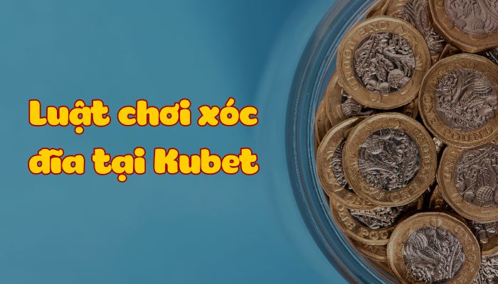 Xóc đĩa KU11 net - Trò chơi mà bạn không nên bỏ lỡ Luật chơi xóc đĩa tại Kubet